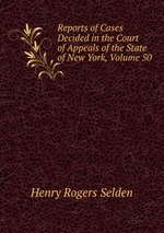 Reports of Cases Decided in the Court of Appeals of the State of New York, Volume 50