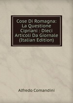 Cose Di Romagna: La Questione Cipriani : Dieci Articoli Da Giornale (Italian Edition)
