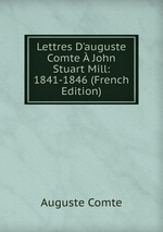Lettres D`auguste Comte  John Stuart Mill: 1841-1846 (French Edition)