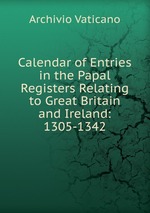 Calendar of Entries in the Papal Registers Relating to Great Britain and Ireland: 1305-1342