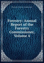 Forestry: Annual Report of the Forestry Commissioner, Volume 4