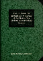 How to Know the Butterflies: A Manual of the Butterflies of the Eastern United States
