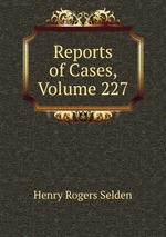 Reports of Cases, Volume 227