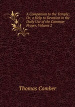 A Companion to the Temple: Or, a Help to Devotion in the Daily Use of the Common Prayer, Volume 2