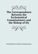 The Correspondence Between the Ecclesiastical Commissioners and the Bishop of Ely