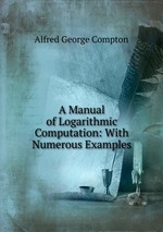 A Manual of Logarithmic Computation: With Numerous Examples