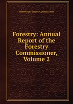 Forestry: Annual Report of the Forestry Commissioner, Volume 2