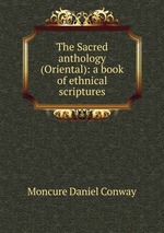 The Sacred anthology (Oriental): a book of ethnical scriptures