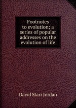 Footnotes to evolution; a series of popular addresses on the evolution of life
