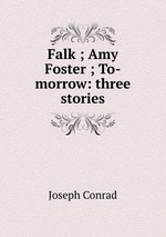Falk ; Amy Foster ; To-morrow: three stories