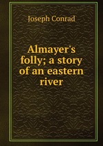 Almayer`s folly; a story of an eastern river