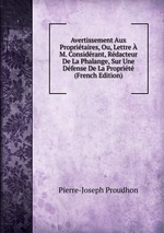 Avertissement Aux Propritaires, Ou, Lettre M. Considrant, Rdacteur De La Phalange, Sur Une Dfense De La Proprit (French Edition)