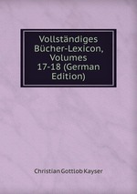 Vollstndiges Bcher-Lexicon, Volumes 17-18 (German Edition)