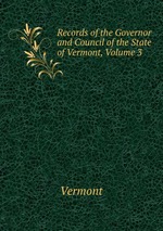 Records of the Governor and Council of the State of Vermont, Volume 3
