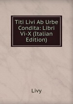 Titi Livi Ab Urbe Condita: Libri Vi-X (Italian Edition)