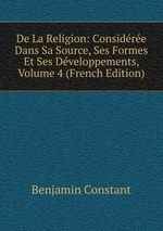 De La Religion: Considre Dans Sa Source, Ses Formes Et Ses Dveloppements, Volume 4 (French Edition)