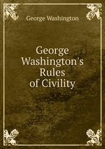 George Washington`s Rules of Civility