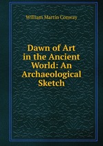Dawn of Art in the Ancient World. An Archaeological Sketch