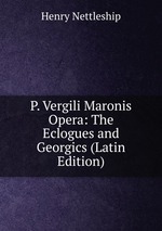 P. Vergili Maronis Opera: The Eclogues and Georgics (Latin Edition)