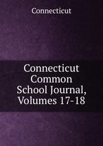 Connecticut Common School Journal, Volumes 17-18