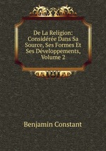 De La Religion: Considre Dans Sa Source, Ses Formes Et Ses Dveloppements, Volume 2