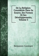 De La Religion: Considre Dans Sa Source, Ses Formes Et Ses Dveloppements, Volume 3
