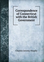 Correspondence of Connecticut with the British Government