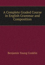 A Complete Graded Course in English Grammar and Composition