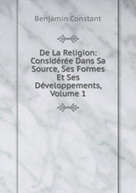 De La Religion: Considre Dans Sa Source, Ses Formes Et Ses Dveloppements, Volume 1
