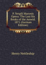 P. Vergili Maronis Opera: The Last Six Books of the Aeneid.  1871 (German Edition)