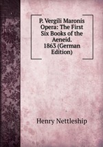 P. Vergili Maronis Opera: The First Six Books of the Aeneid.  1863 (German Edition)