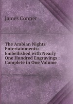 The Arabian Nights` Entertainments: Embellished with Nearly One Hundred Engravings : Complete in One Volume