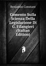 Comento Sulla Scienza Della Legislazione Di G. Filangieri (Italian Edition)
