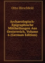 Archaeologisch-Epigraphische Mittheilungen Aus Oesterreich, Volume 6 (German Edition)