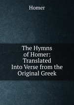 The Hymns of Homer: Translated Into Verse from the Original Greek