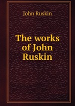 The works of John Ruskin