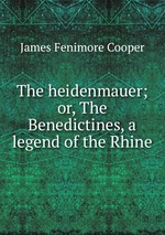 The heidenmauer; or, The Benedictines, a legend of the Rhine