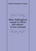 Miles Wallingford: sequel to Afloat and ashore : in two volumes