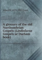 A glossary of the old Northumbrian Gospels (Lindisfarne Gospels or Durham book)