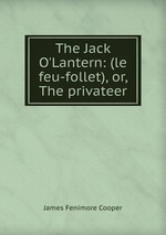 The Jack O`Lantern: (le feu-follet), or, The privateer