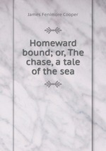 Homeward bound; or, The chase, a tale of the sea