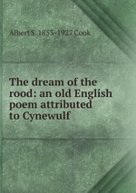 The dream of the rood: an old English poem attributed to Cynewulf