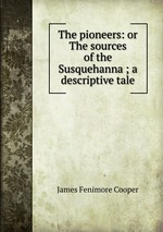 The pioneers: or The sources of the Susquehanna ; a descriptive tale
