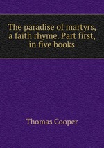 The paradise of martyrs, a faith rhyme. Part first, in five books