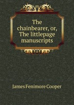 The chainbearer, or, The littlepage manuscripts
