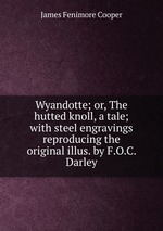 Wyandotte; or, The hutted knoll, a tale; with steel engravings reproducing the original illus. by F.O.C. Darley