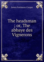 The headsman ; or, The abbaye des Vignerons