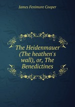 The Heidenmauer (The heathen`s wall), or, The Benedictines