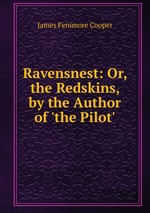 Ravensnest: Or, the Redskins, by the Author of `the Pilot`