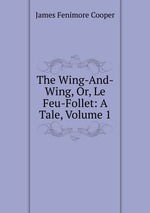 The Wing-And-Wing, Or, Le Feu-Follet: A Tale, Volume 1